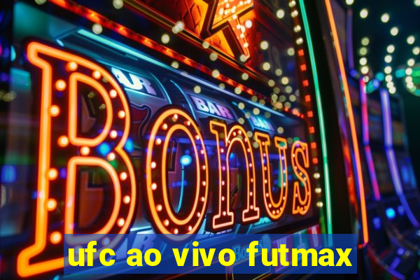 ufc ao vivo futmax